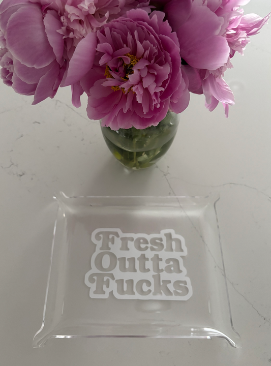classic 6" x 8" acrylic Pinch Tray "Fresh outta fucks"