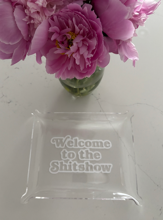 classic 6" x 8" acrylic Pinch Tray "Welcome to the shit show"